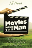 Movies Make the Man : The Hollywood Guide to Life, Love, and Faith for Young Men 1530623901 Book Cover