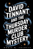 David Tennant and the Thursday Murder Club Mystery: How a Beloved Actor Joined Netflix’s Most Anticipated Whodunit with Hollywood Legends B0F6KRPY8L Book Cover