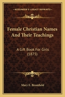 Female Christian Names And Their Teachings: A Gift Book For Girls 1246362910 Book Cover