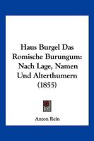 Haus Burgel Das Romische Burungum: Nach Lage, Namen Und Alterthumern (1855) 116831559X Book Cover