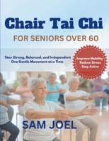 CHAIR TAI CHI FOR SENIORS OVER 60: Stay Strong, Balanced, and Independent One Gentle Movement at a Time (Golden Years Wellness) B0GV4S8MZV Book Cover