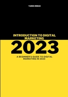 Introduction To Digital Marketing 2023: A beginner's guide to digital marketing in 2023 B0BRDHZ67G Book Cover