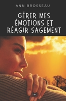 Gérer mes émotions et réagir sagement: Guide pratique (Croissance personnelle) (French Edition) 099361065X Book Cover
