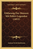 Erklarung Der Munzen Mit Pehlvi-Legenden (1853) 1161163484 Book Cover