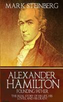 Alexander Hamilton: Founding Father-: The Real Story of His Life, His Loves, and His Death 1523737557 Book Cover