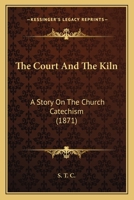 The Court And The Kiln: A Story On The Church Catechism 1165109654 Book Cover