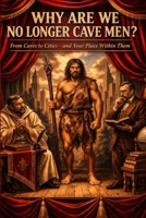 Why Are We No Longer Cavemen?: From Caves to Cities—and Your Place Within Them B0GX8X2P92 Book Cover