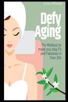 Defy Aging: The Workout to make you stay Fit and Fabulous in Your 30s B0CNDD92FH Book Cover