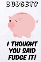 Budget? I Thought You Said Fudge It! 6x9, 100 pages, monthly budget planner 1673208991 Book Cover