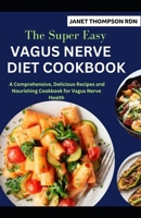 The Super Easy VAGUS NERVE DIET COOKBOOK: A Comprehensive, Delicious Recipes and Nourishing Cookbook for Vagus Nerve Health B0CVLKXTT7 Book Cover