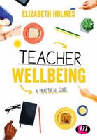 A Practical Guide to Teacher Wellbeing (Ready to Teach) 1526445875 Book Cover