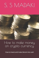 How to make money on crypto currency: How to invest and make bitcoin into cash B0BBK149KN Book Cover