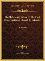 The Religious History Of The First Congregational Church In Leicester: A Sermon 1343431271 Book Cover