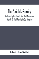 The Shields family particularly the oldest and most numerous branch of the family in America: an account of the ancestors and descendants of the "Ten Brothers" of Sevier County, Tennessee 9354410901 Book Cover
