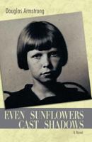 Even Sunflowers Cast Shadows 149234138X Book Cover