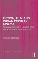 Fiction, Film, and Indian Popular Cinema: Salman Rushdie's Novels and the Cinematic Imagination 1138936952 Book Cover