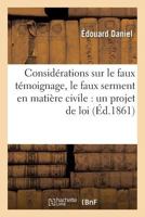 Consida(c)Rations Sur Le Faux Ta(c)Moignage, Le Faux Serment En Matia]re Civile: Un Projet de Loi 2011310814 Book Cover