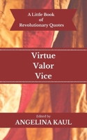 A Little Book of Revolutionary Quotes (Volume 3): Virtue, Valor, & Vice 1508677662 Book Cover