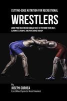 Cutting-Edge Nutrition for Recreational Wrestlers: Using Your Resting Metabolic Rate to Perform Your Best, Eliminate Cramps, and Have More Energy 1530263565 Book Cover
