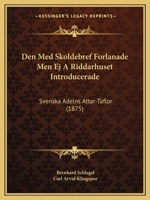 Den, Med Skoldebref Forlanade Men Ej a Riddarhuset Introducerade, Svenska Adelns Attar-Taflor... 1161049045 Book Cover