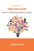 The Science of Creative Flow: How to Enter Peak Mental States B0GR4HC7CX Book Cover