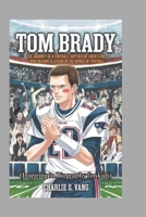 TOM BRADY: The Journey of a Football Superstar from a Kid Who Became a Legend in the World of Football (Inspiring in Biography for kids) B0DT15VSGL Book Cover