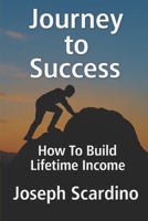 Journey To Success: How To Build Lifetime Income 1520194293 Book Cover