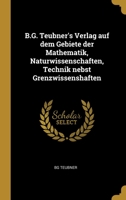 B.G. Teubner's Verlag auf dem Gebiete der Mathematik, Naturwissenschaften, Technik nebst Grenzwissenshaften 0274124203 Book Cover