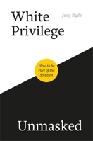 White Privilege Unmasked: How to Be Part of the Solution 1785924087 Book Cover