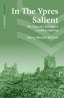 In the Ypres Salient; the Story of a Fortnight's Canadian Fighting, June 2-16, 1916 1530475481 Book Cover