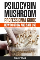 Psilocybin Mushroom Professional Guide: How To Grow And Safe Use (Microdosing and medical use of magic mushroom) B088N68LLY Book Cover