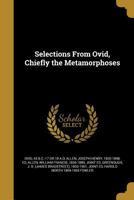 Selections From Ovid, Chiefly the Metamorphoses 1437108962 Book Cover