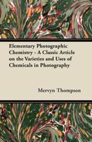 Elementary Photographic Chemistry - A Classic Article on the Varieties and Uses of Chemicals in Photography 1447443411 Book Cover