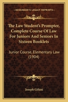 The Law Student's Prompter, Complete Course Of Law For Juniors And Seniors In Sixteen Booklets: Junior Course, Elementary Law 1120633508 Book Cover