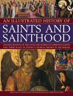 An Illustrated History of Saints and Sainthood: An Exploration of the Lives and Works of Christian Saints and Their Place in Today's Church, Shown in 200 Images 1844769879 Book Cover