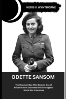 Odette Sansom: The Reluctant Spy Who Became One of Britain’s Most Decorated and Courageous World War II Heroines B0F8V8JGLD Book Cover