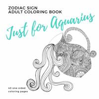 Just for Aquarius Zodiac Sign Adult Coloring Book 099902938X Book Cover