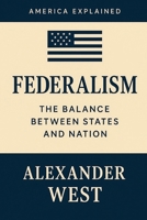 Federalism: The Balance Between States and Nation (America Explained) B0FCMYV3SB Book Cover