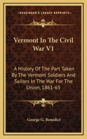 Vermont In The Civil War V1: A History Of The Part Taken By The Vermont Soldiers And Sailors In The War For The Union, 1861-65 0548488002 Book Cover