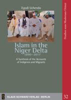 Islam in the Niger Delta 1890-2017: A Synthesis of the Accounts of Indigenes and Migrants 387997487X Book Cover