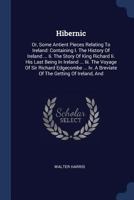 Hibernic: Or, Some Antient Pieces Relating To Ireland: Containing I. The History Of Ireland ... Ii. The Story Of King Richard Ii. His Last Being In ... A Breviate Of The Getting Of Ireland, And... 1377124290 Book Cover