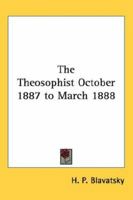 The Theosophist October 1887 to March 1888 1162741570 Book Cover