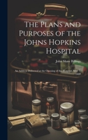 The Plans and Purposes of the Johns Hopkins Hospital: An Address Delivered at the Opening of the Hospital, May 7, 1889 B0CMF3LMXT Book Cover