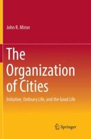 The Organization of Cities: Initiative, ordinary life, and the good life 3319500996 Book Cover