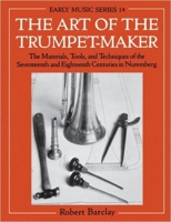 The Art of The Trumpet-Maker (Oxford Early Music Series) 0198166052 Book Cover