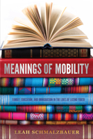 Meanings of Mobility: Family, Education, and Immigration in the Lives of Latino Youth: Family, Education, and Immigration in the Lives of Latino Youth 0871548003 Book Cover