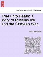 True unto Death: a story of Russian life and the Crimean War. 1298474558 Book Cover