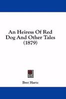 An Heiress of Red Dog: And Other Tales 0526054840 Book Cover