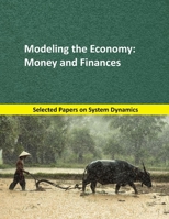 Modeling the Economy: Money and Finances: Selected papers on System Dynamics. A book written by experts for beginners (Analysis and Optimization) 1687003130 Book Cover