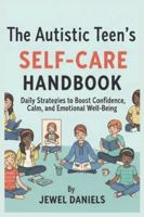 The Autistic Teen’s Self-Care Handbook: Daily Strategies to Boost Confidence, Calm, and Emotional Well-Being B0G58M8YSY Book Cover